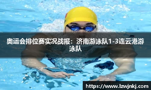 奥运会排位赛实况战报：济南游泳队1-3连云港游泳队